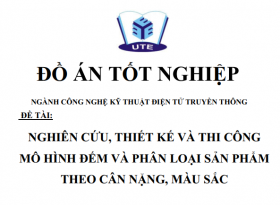 ĐỒ ÁN NGHIÊN CỨU, THIẾT KẾ VÀ THI CÔNG MÔ HÌNH ĐẾM VÀ PHÂN LOẠI SẢN PHẨM THEO CÂN NẶNG, MÀU SẮC